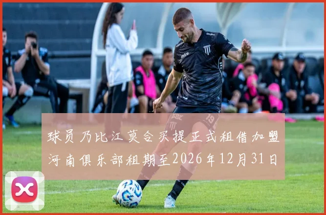 球员乃比江莫合买提正式租借加盟河南俱乐部租期至2026年12月31日